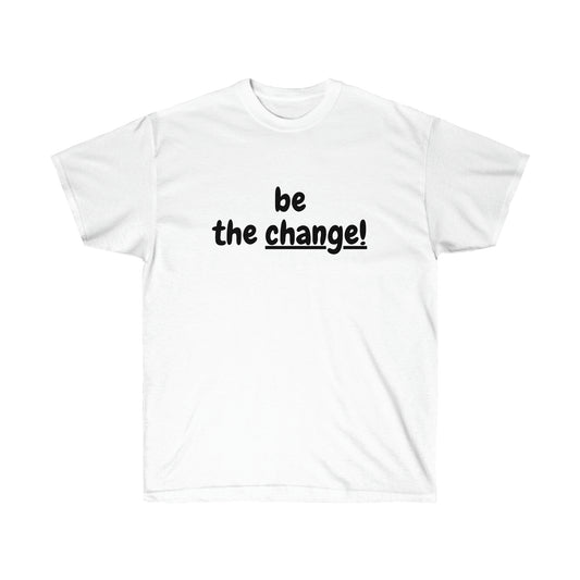 Be The Change. Unisex Ultra Cotton Tee