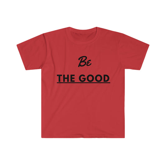 Be The Good. Unisex Softstyle T-Shirt