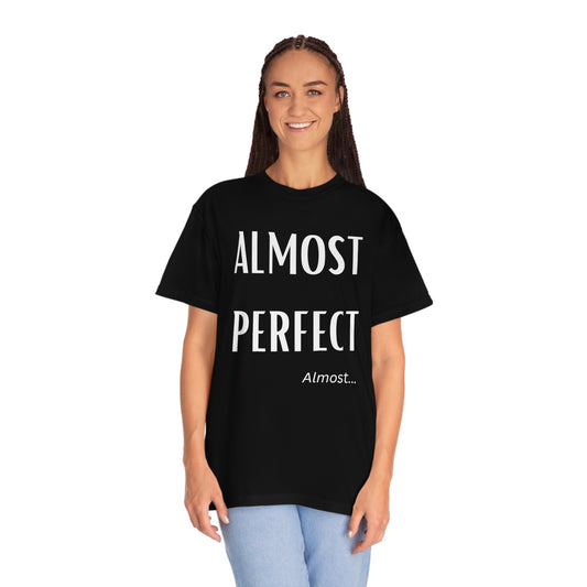 Almost Perfect (Black T )Unisex Garment-Dyed T-shirt